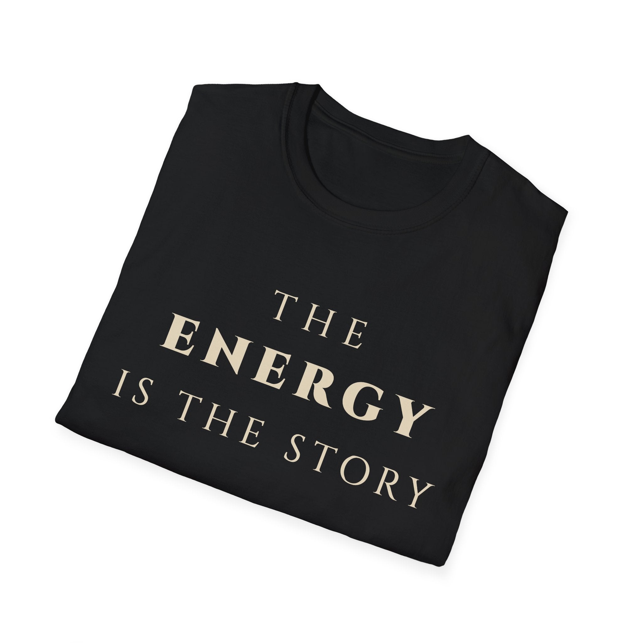 The Energy Is The Story T-Shirt | Inspirational Quote Tee for Mindfulness & Positive Vibes | Motivational Character & Presence Apparel