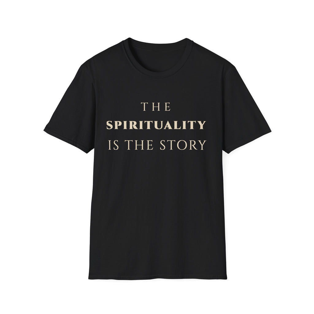 he Spirituality Is The Story T‑Shirt | Minimalist Inspirational Quote Tee | Spiritual Mindset Shirt | Motivational Character & Faith‑Centered Apparel