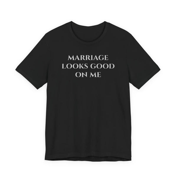 Marriage Looks Good on Me T-Shirt | Premium Raised Puff Print Funny Wedding and Marriage Celebration Tee T-Shirt Golddust Capital Media