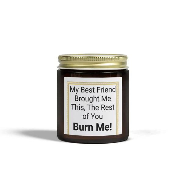 My Best Friend Brought Me This Burn Me! Candle Home Decor Golddust Capital Media