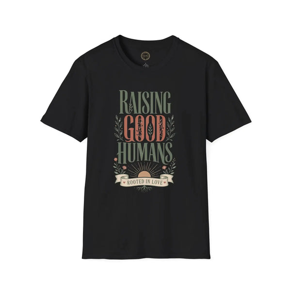 Raising Good Humans T-Shirt | Rooted in Love Parenting Tee T-Shirt Golddust Capital Media