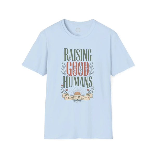 Raising Good Humans T-Shirt | Rooted in Love Parenting Tee T-Shirt Golddust Capital Media