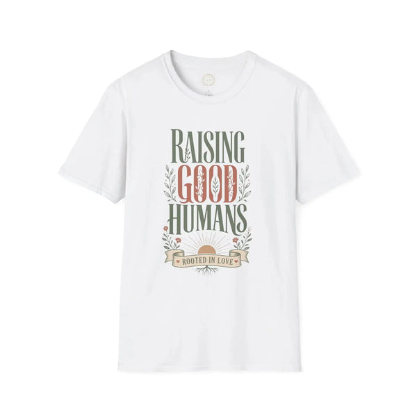 Raising Good Humans T-Shirt | Rooted in Love Parenting Tee T-Shirt Golddust Capital Media