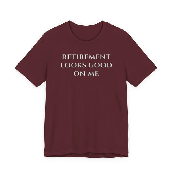Retirement Looks Good on Me T-Shirt | Raised Puff Print Retirement Celebration Tee T-Shirt Golddust Capital Media