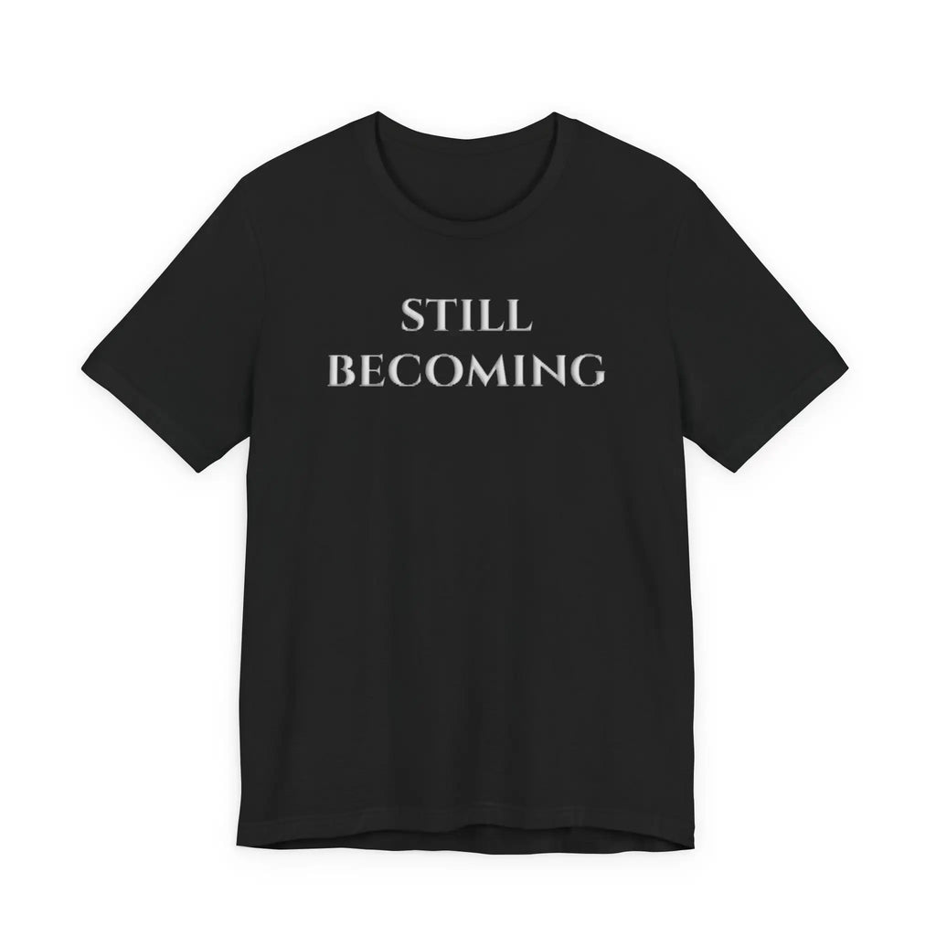 Still Becoming Inspirational Puff Print T-Shirt | Premium Raised Puff Lettering Growth Motivation Tee T-Shirt Golddust Capital Media