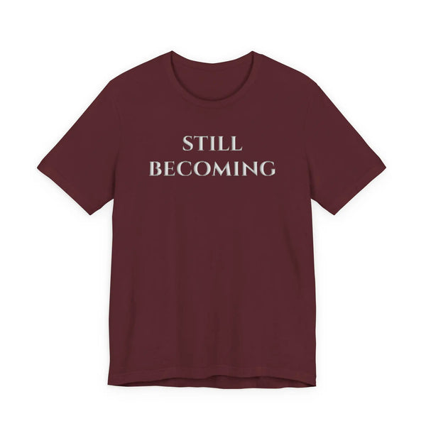 Still Becoming Inspirational Puff Print T-Shirt | Premium Raised Puff Lettering Growth Motivation Tee T-Shirt Golddust Capital Media
