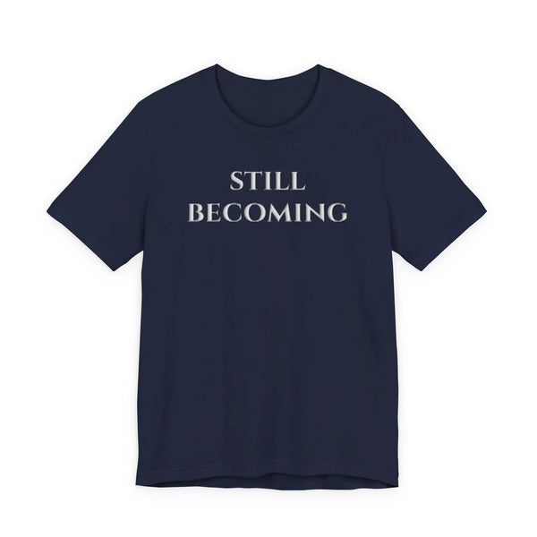 Still Becoming Inspirational Puff Print T-Shirt | Premium Raised Puff Lettering Growth Motivation Tee T-Shirt Golddust Capital Media