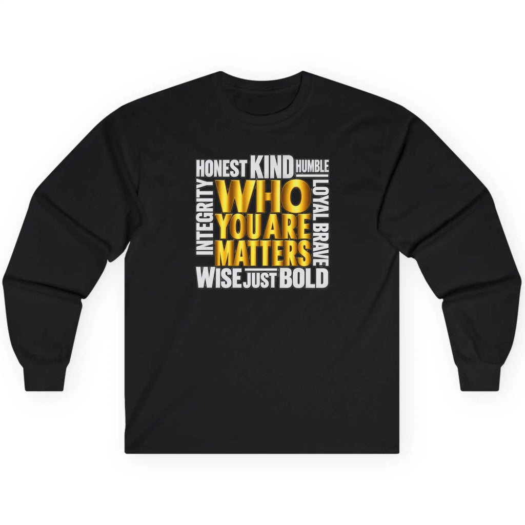 Who You Are Matters Inspirational Long Sleeve Shirt | Honest Kind Humble Brave Wise Integrity Long-sleeve Golddust Capital Media