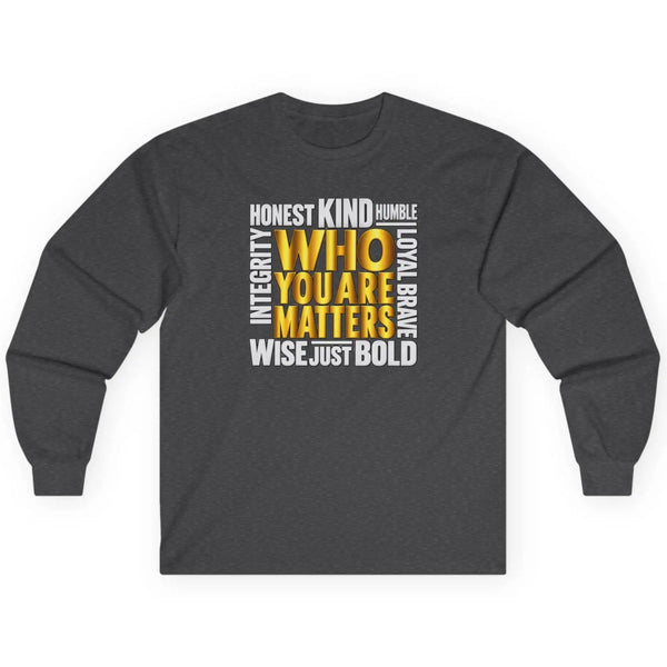 Who You Are Matters Inspirational Long Sleeve Shirt | Honest Kind Humble Brave Wise Integrity Long-sleeve Golddust Capital Media