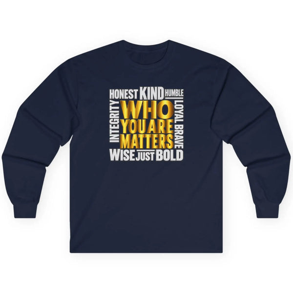 Who You Are Matters Inspirational Long Sleeve Shirt | Honest Kind Humble Brave Wise Integrity Long-sleeve Golddust Capital Media