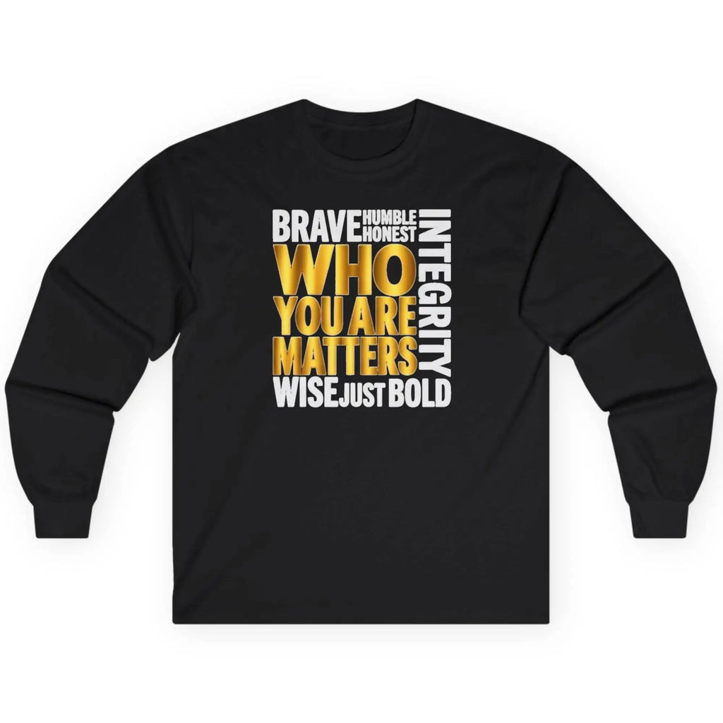 Who You Are Matters Long Sleeve Shirt | Character Integrity Kind Honest Brave Wise Bold Long-sleeve Golddust Capital Media