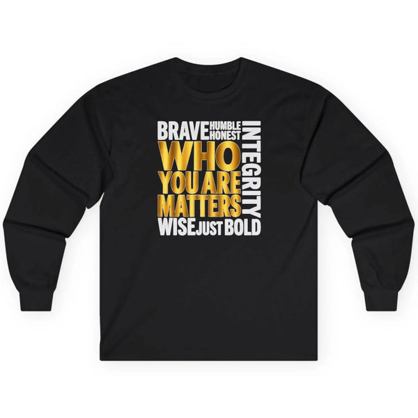 Who You Are Matters Long Sleeve Shirt | Character Integrity Kind Honest Brave Wise Bold Long-sleeve Golddust Capital Media