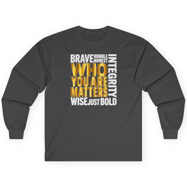 Who You Are Matters Long Sleeve Shirt | Character Integrity Kind Honest Brave Wise Bold Long-sleeve Golddust Capital Media