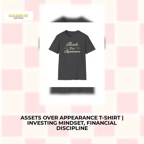 Assets Over Appearance T-Shirt | Investing Mindset, Financial Discipline by@Outfy