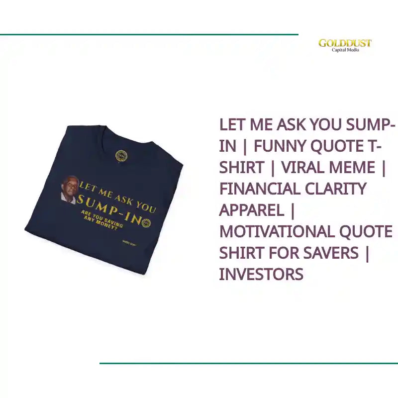 Let Me Ask You Sump-In | Funny Quote T-Shirt | Viral Meme | Financial Clarity Apparel | Motivational Quote Shirt for Savers | Investors by@Outfy