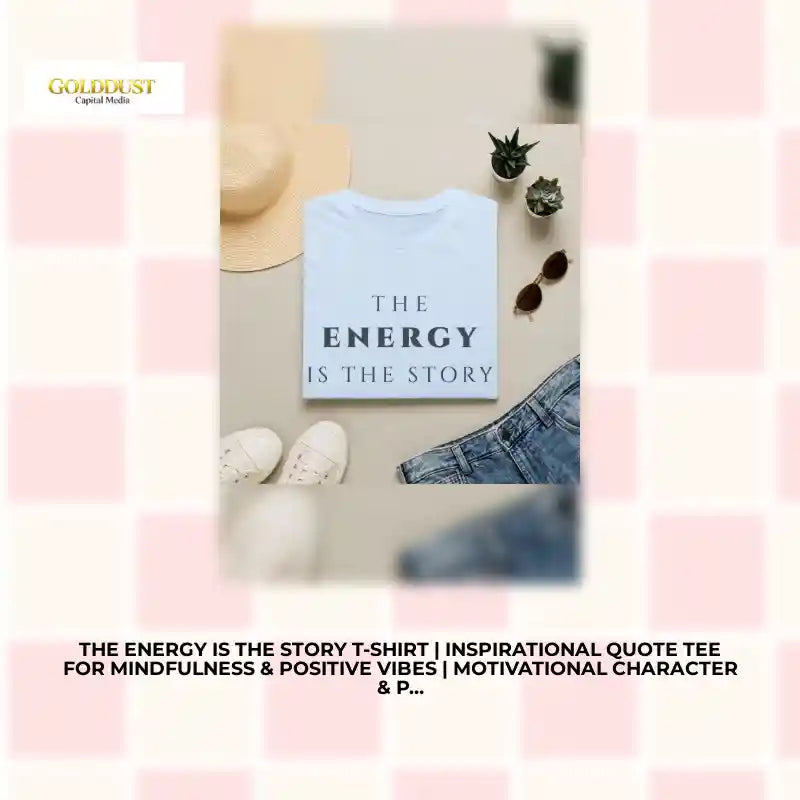 The Energy Is The Story T-Shirt | Inspirational Quote Tee for Mindfulness &amp; Positive Vibes | Motivational Character &amp; Presence Apparel by@Outfy
